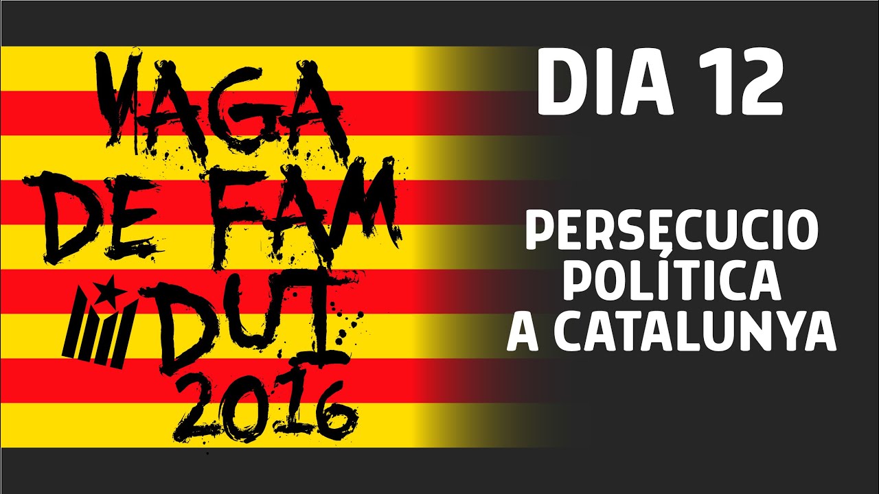 Vaga de Fam 2016 - Dia 12 - PERSECUCIÓ POLÍTICA A CATALUNYA de Resistència Independentista Catalana
