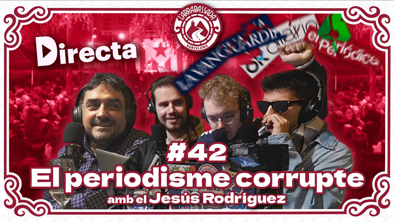 L'Arrabassada #42 - El periodisme corrupte (amb el Jesús Rodríguez) de L'Arrabassada