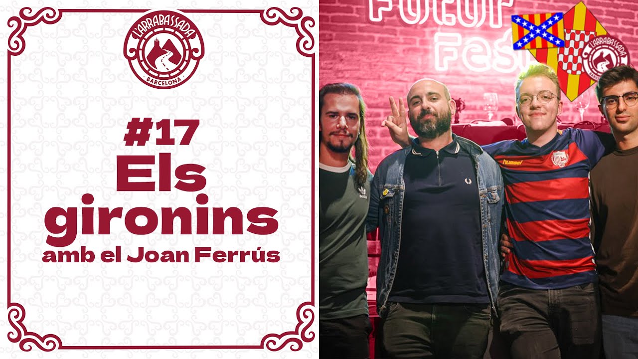 L'Arrabassada #17 - Els gironins (amb el Joan Ferrús) de L'Arrabassada