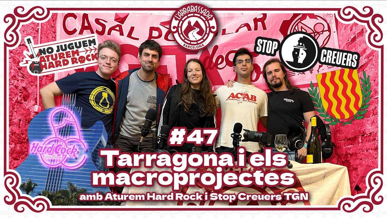 L'Arrabassada #47 - Tarragona i els macroprojectes (amb Aturem Hard Rock i Stop Creuers TGN) de L'Arrabassada