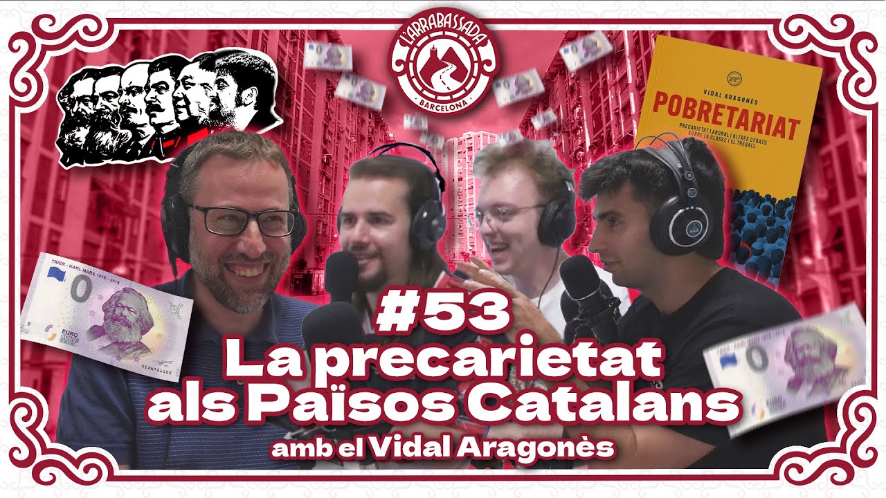 L'Arrabassada #53 - La precarietat als Països Catalans (amb el Vidal Aragonès) de L'Arrabassada