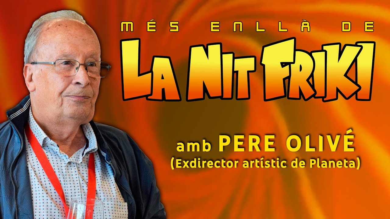 MÉS ENLLÀ DE LA NIT FRIKI amb PERE OLIVÉ (Director artístic de Grupo Planeta) de La Nit Friki
