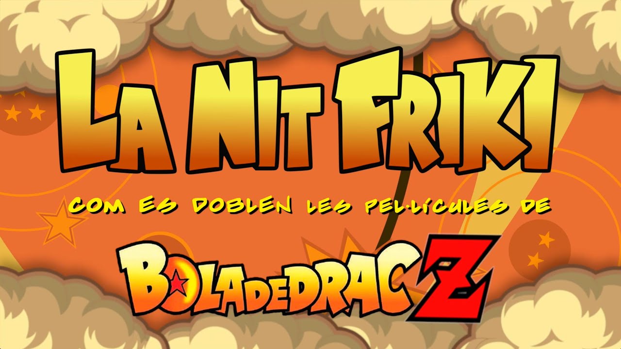 LA NIT FRIKI - Com es doblen les 4 pel·lícules de BOLA DE DRAC Z de La Nit Friki