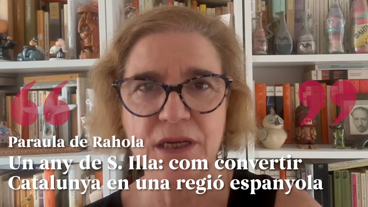 PARAULA DE RAHOLA | Un any de S. Illa: com convertir Catalunya en una regió espanyola de Paraula de Rahola