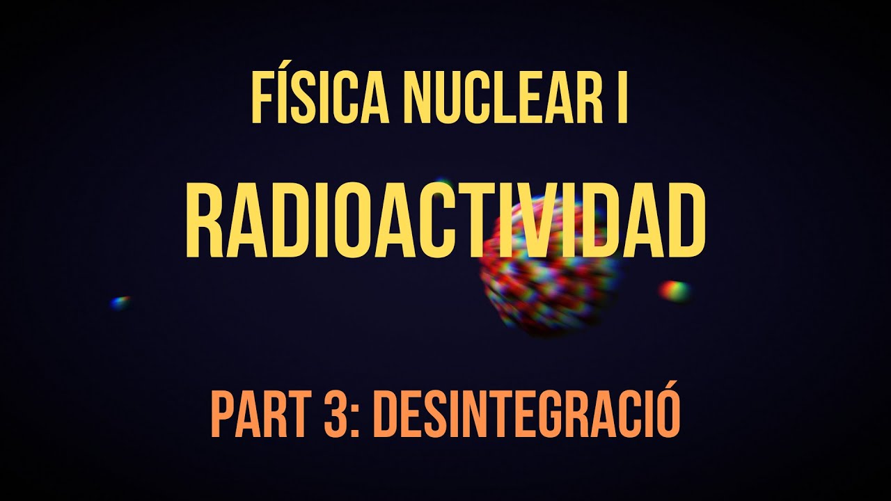 PART 3 DESINTEGRACIÓ de Física i Química Batxillerat