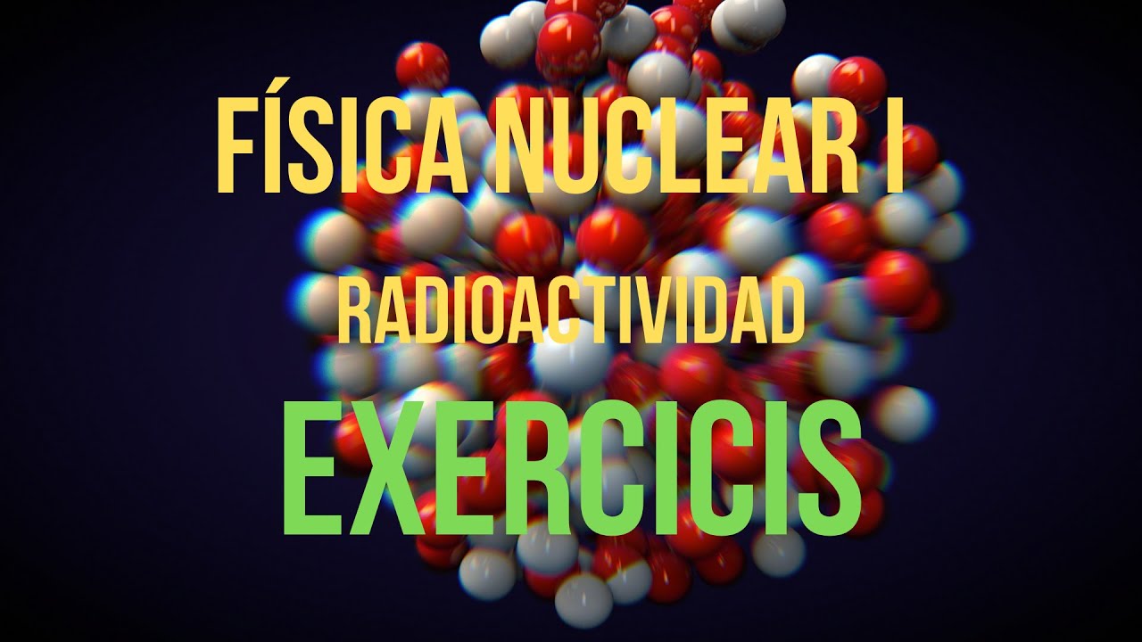 FÍSICA NUCLEAR EXERCICI de Física i Química Batxillerat