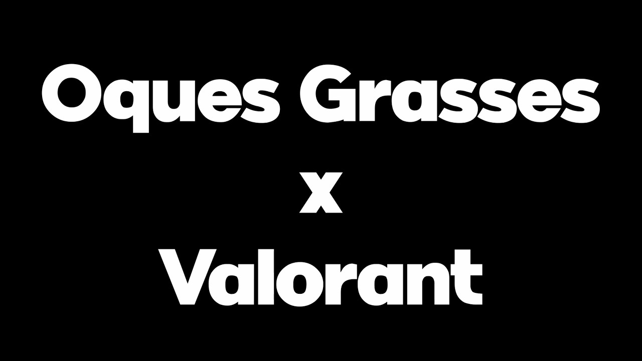 Oques Grasses x Valorant de CarmenBoys